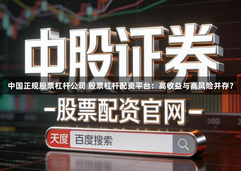 中国正规股票杠杆公司 股票杠杆配资平台：高收益与高风险并存？