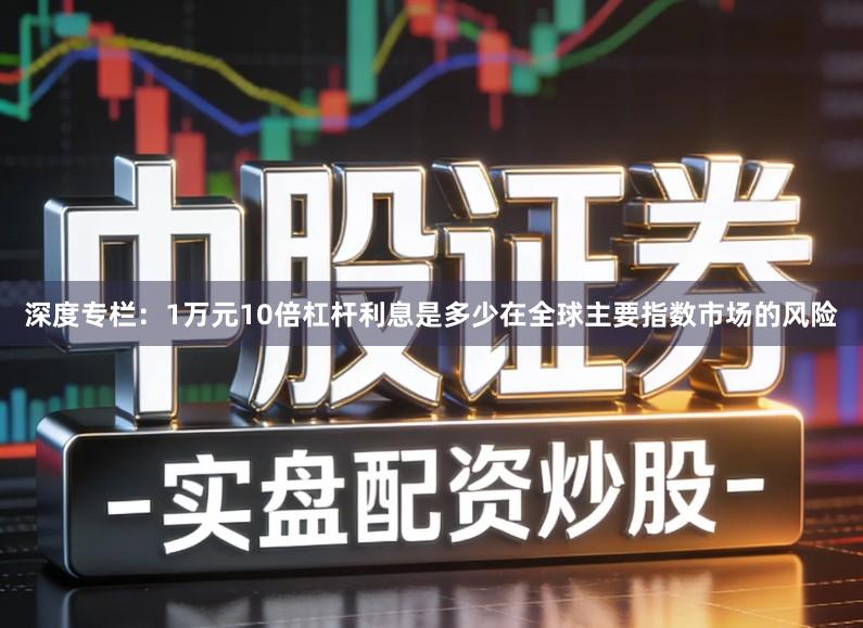 深度专栏：1万元10倍杠杆利息是多少在全球主要指数市场的风险